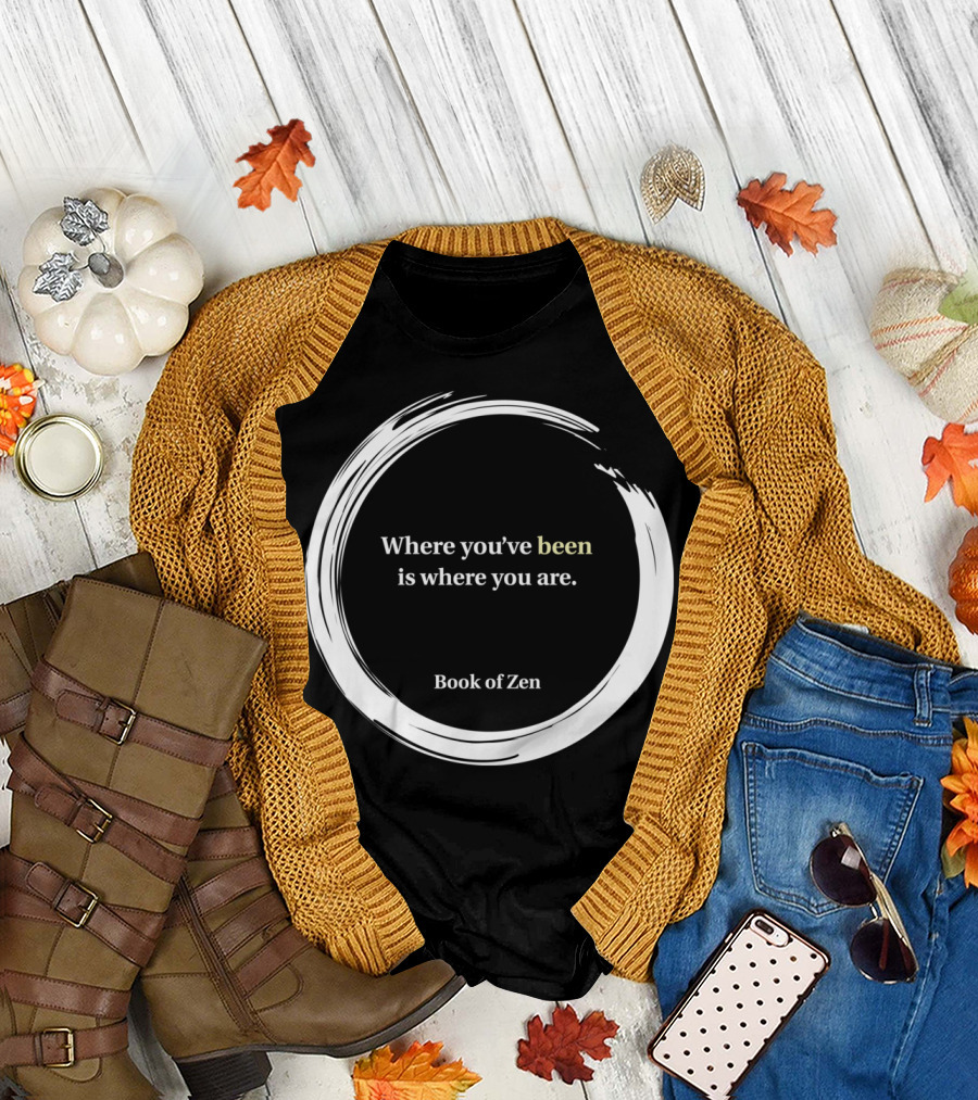 Where You've Been Is Where You Are Book of Zen T-Shirt