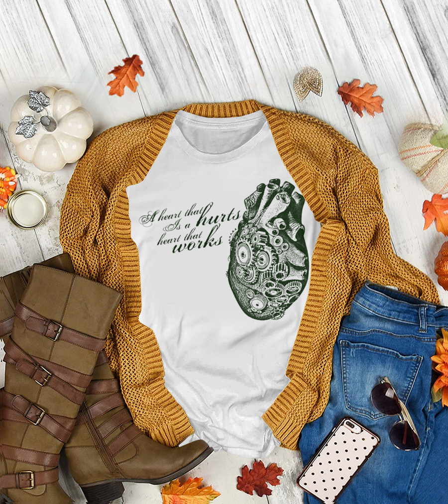 A Heart That Hurts Is a Heart That Works T-Shirt