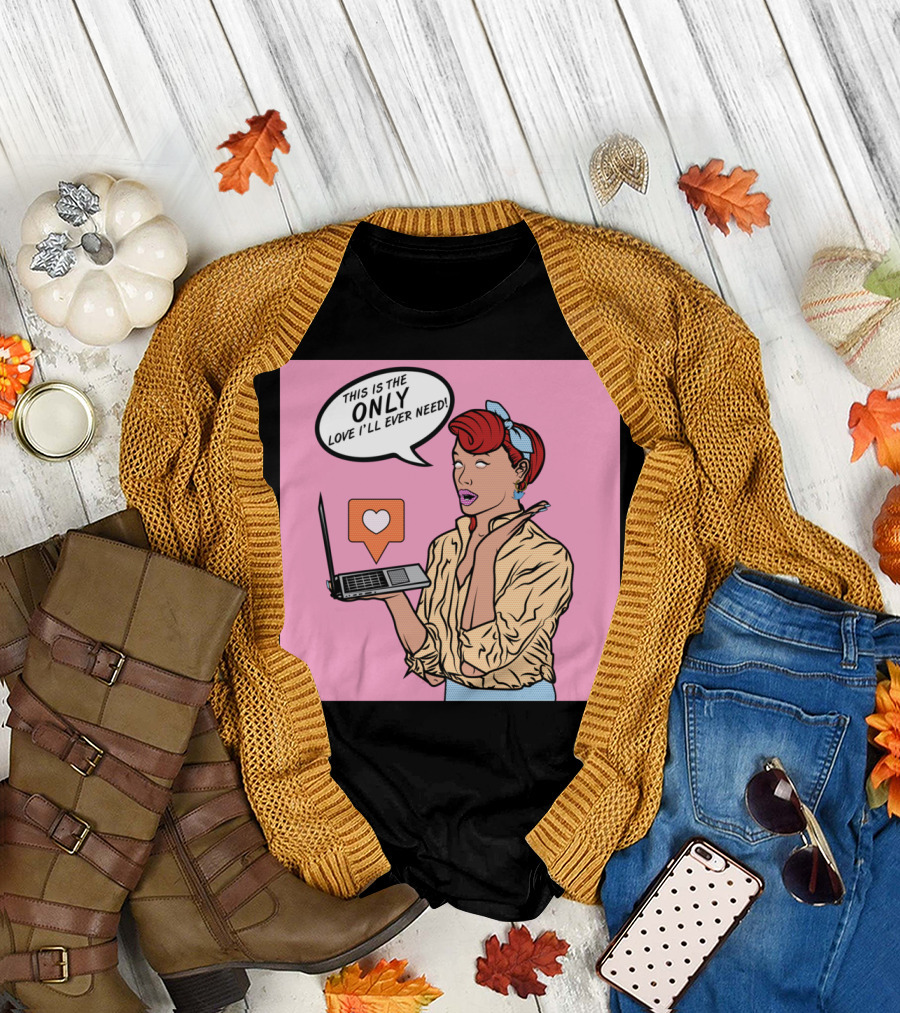 THIS IS THE ONLY LOVE I'LL EVER NEED T-Shirt