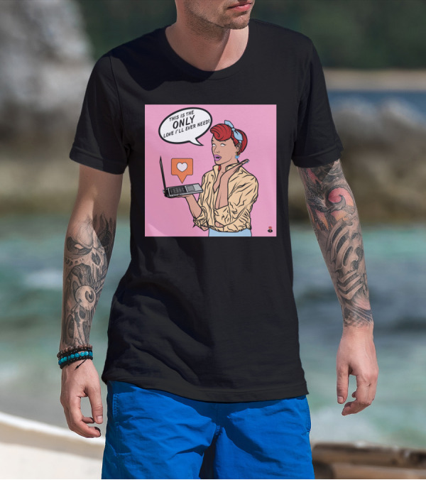 THIS IS THE ONLY LOVE I'LL EVER NEED T-Shirt