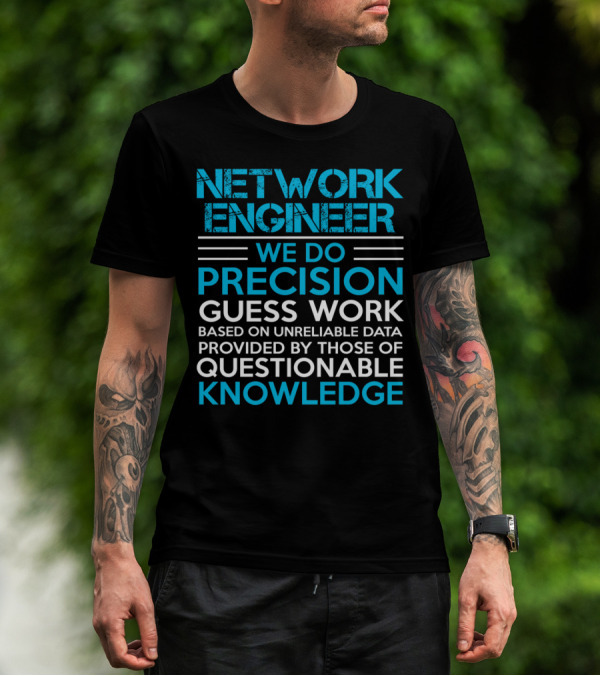 Network Engineer We Do Precision Guess Work Based On Unreliable Data Provided By Those Of Questionable Knowledge T-Shirt