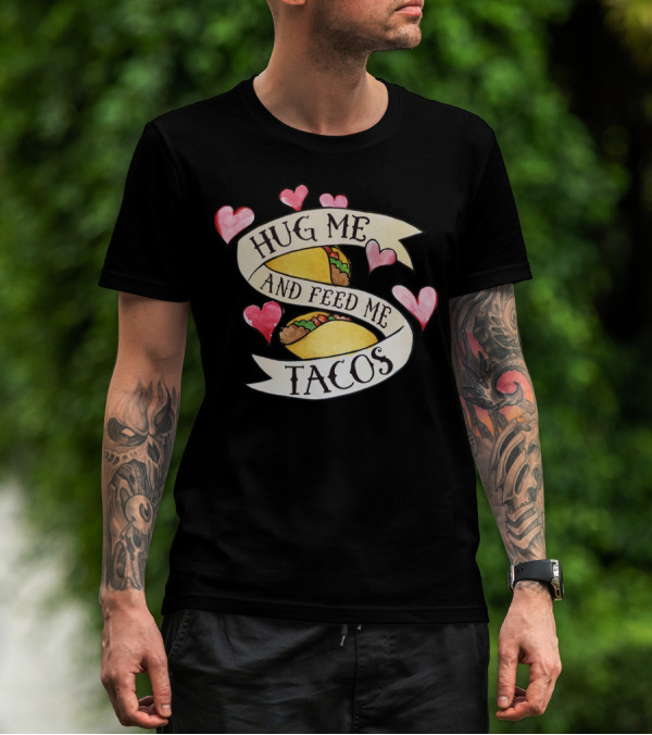 Hug Me And Feed Me Tacos Hearts Tacos T-Shirt