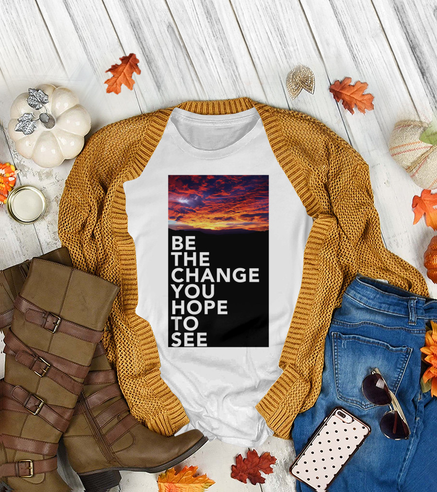 Be the Change You Hope to See Sunset Sky T-Shirt