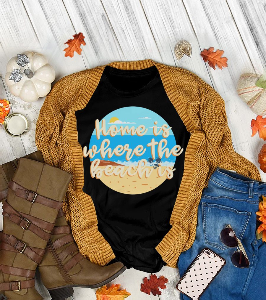 Home is Where the Beach Is T-Shirt