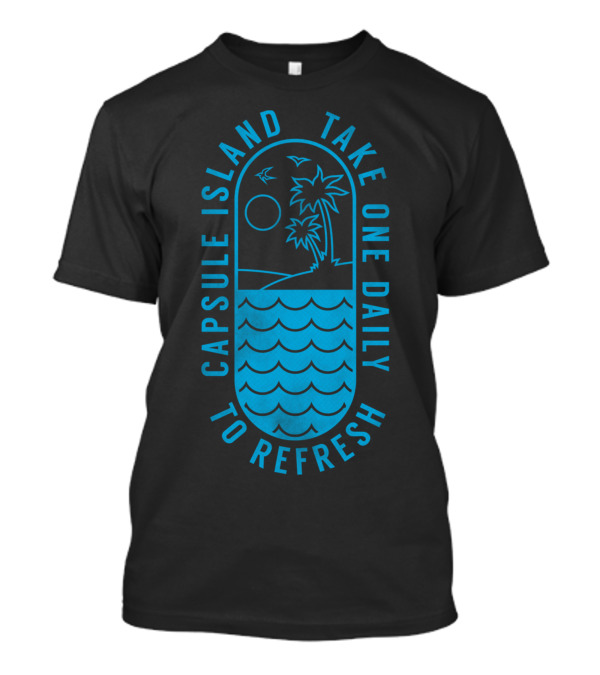 CAPSULE ISLAND TAKE ONE DAILY TO REFRESH T-Shirt