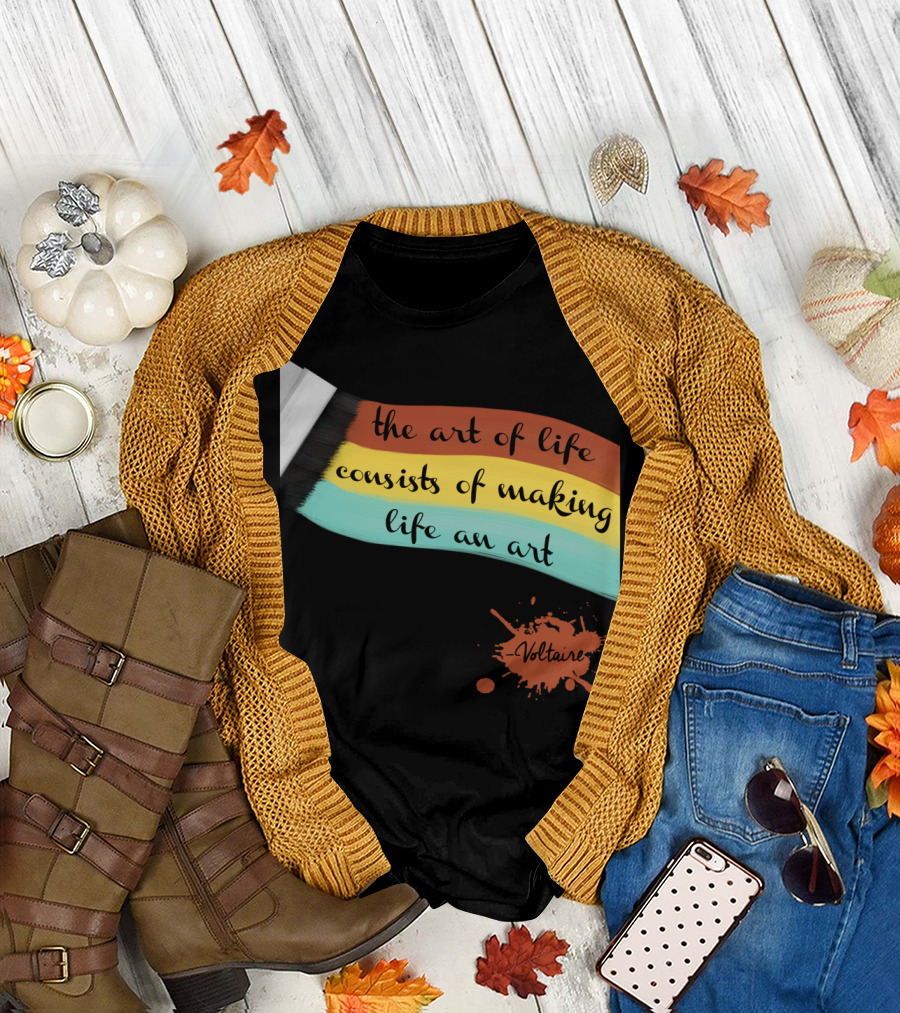 the art of life consists of making life an art - Voltaire T-Shirt