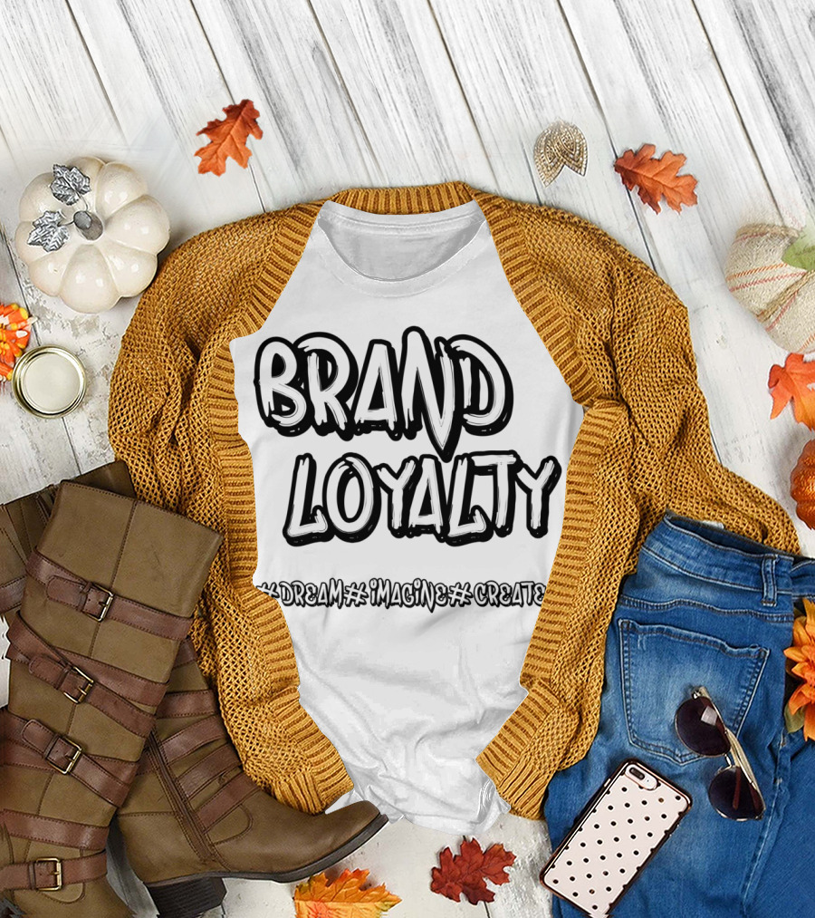BRAND LOYALTY #DREAM #IMAGINE #CREATE T-Shirt