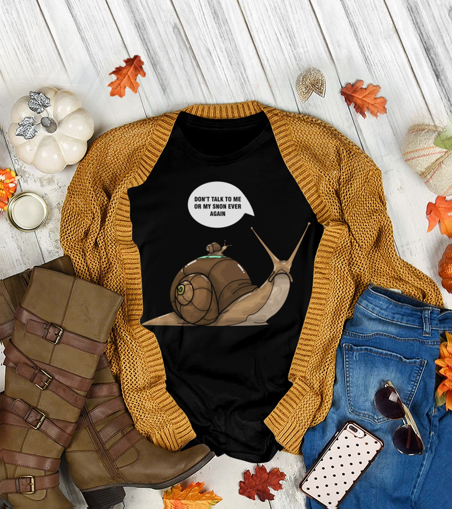 DON'T TALK TO ME OR MY SNON EVER AGAIN My Snail Son T-Shirt