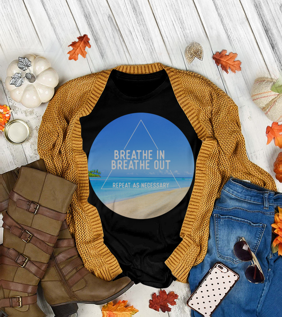 Breathe In Breathe Out Repeat As Necessary Beach Triangle T-Shirt