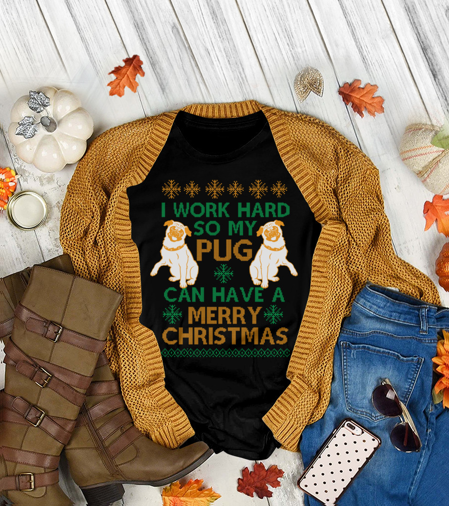 I Work Hard So My Pug Can Have A Merry Christmas T-Shirt