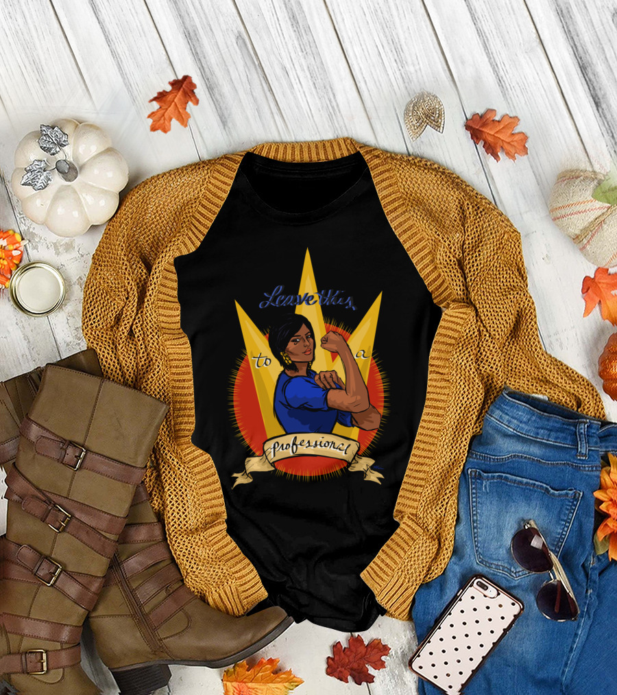 Leave This to a Professional Rosie the Riveter Style Empowerment T-Shirt