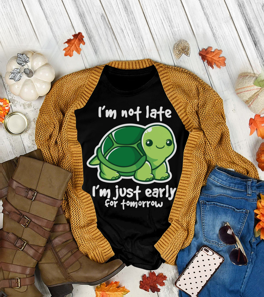 I'm Not Late I'm Just Early for Tomorrow Cute Turtle T-Shirt