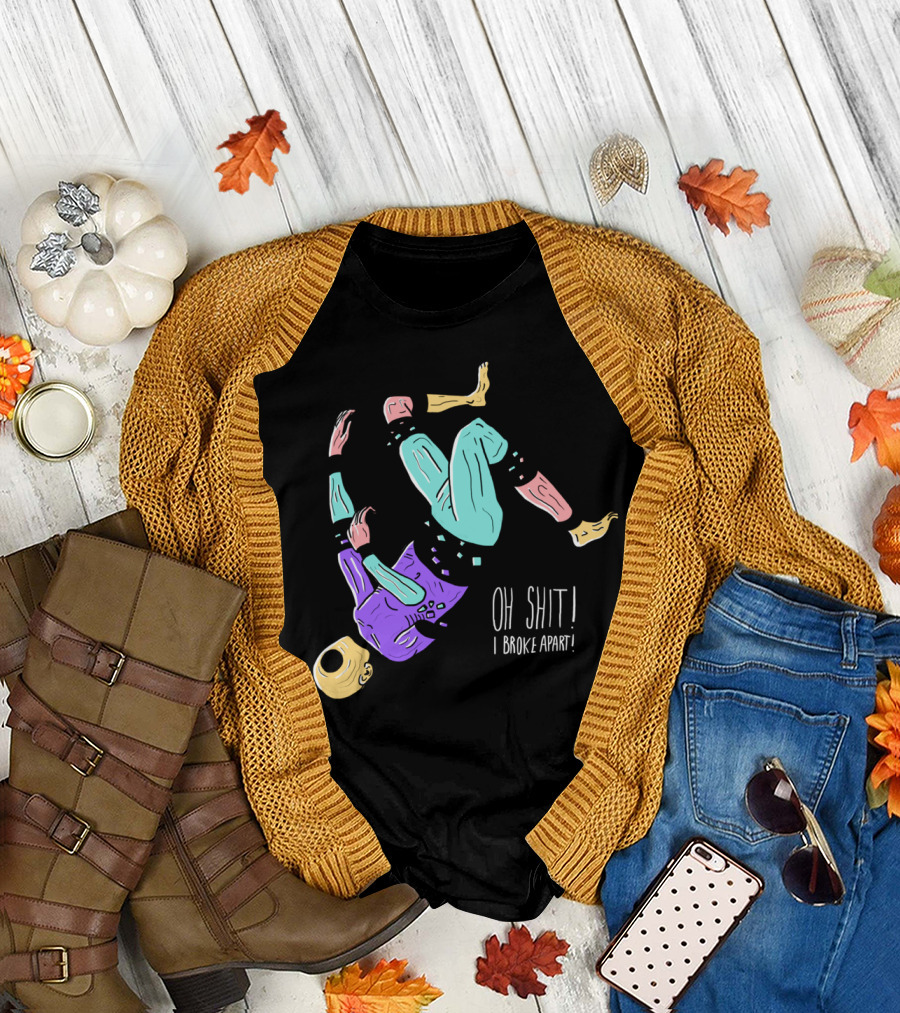 OH SHIT I BROKE APART T-Shirt