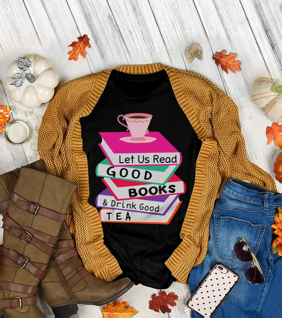 Let Us Read Good Books and Drink Good Tea with Stacked Colorful Books and Teacup T-Shirt