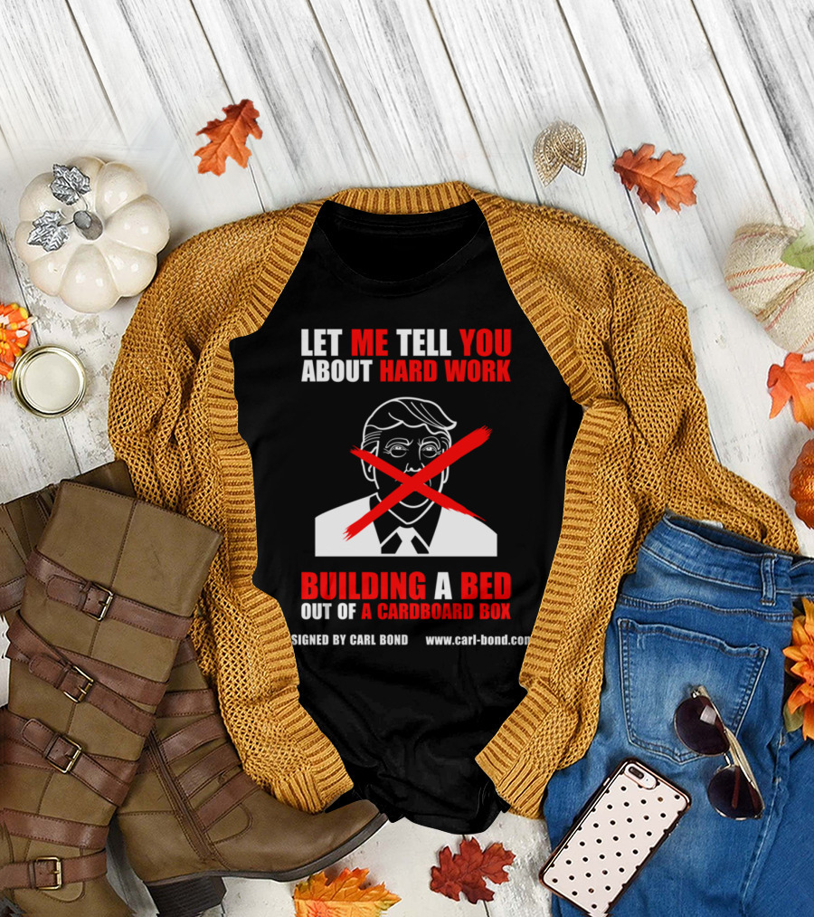 LET ME TELL YOU ABOUT HARD WORK BUILDING A BED OUT OF A CARDBOARD BOX CARL BOND T-Shirt