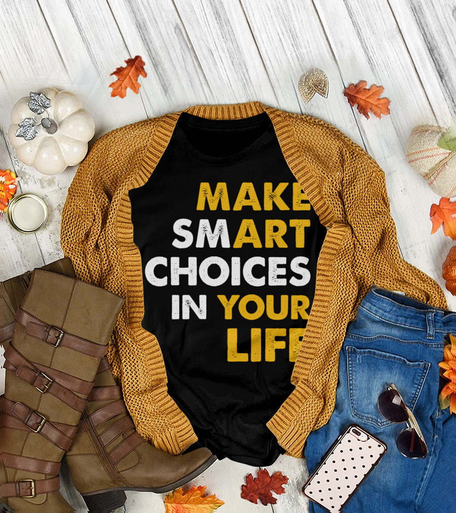 MAKE SMART CHOICES IN YOUR LIFE T-Shirt