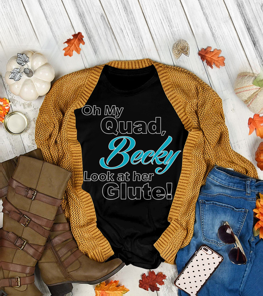 Oh My Quad Becky Look at Her Glute T-Shirt