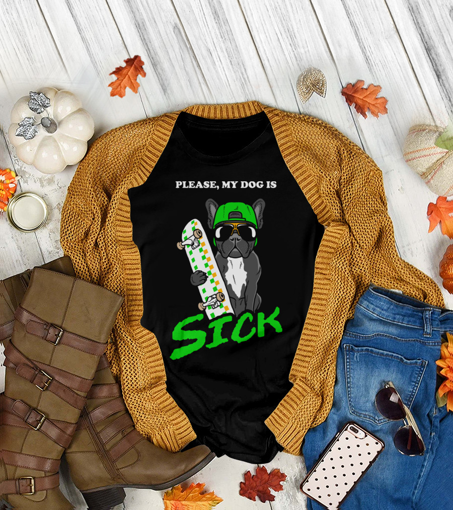 Please My Dog Is Sick French Bulldog Skateboarding with Green Cap and Shades T-Shirt