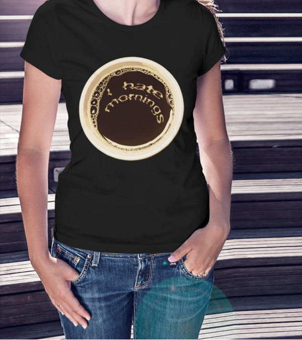 I Hate Mornings Coffee Cup T-Shirt