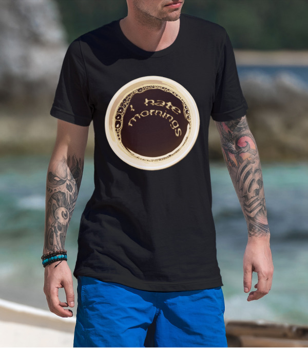 I Hate Mornings Coffee Cup T-Shirt