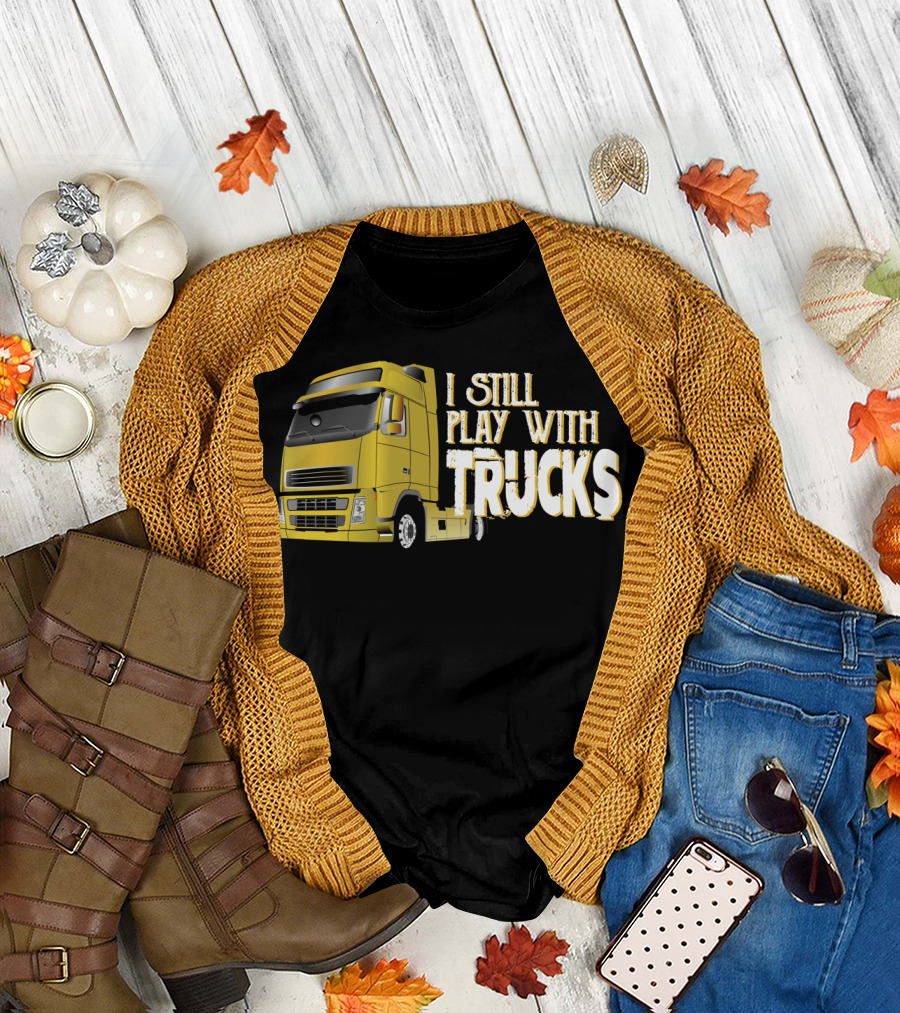 I Still Play With Trucks Yellow Semi-Truck T-Shirt