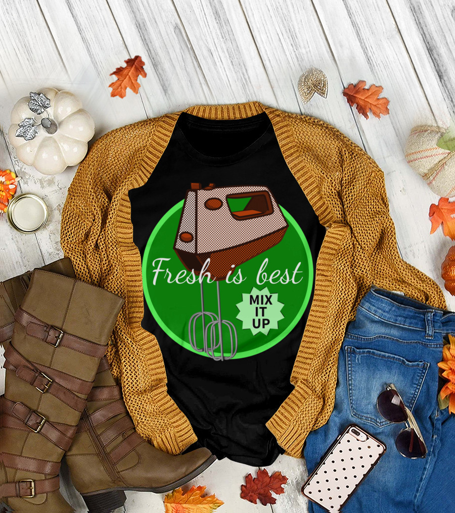 Fresh is Best Mix It Up Kitchen Mixer T-Shirt