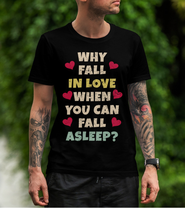 Why Fall In Love When You Can Fall Asleep Hearts T-Shirt