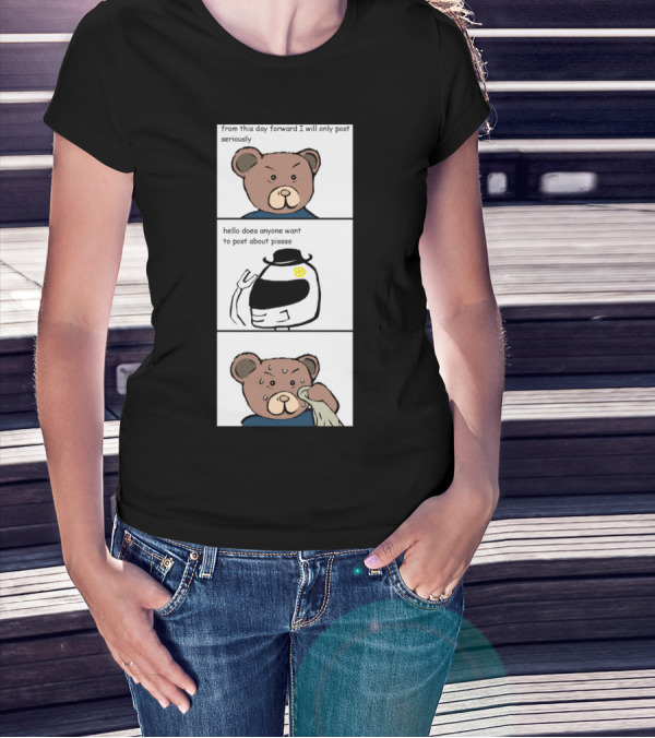 From This Day Forward I Will Only Post Seriously Comic Strip Parody Bear Character T-Shirt