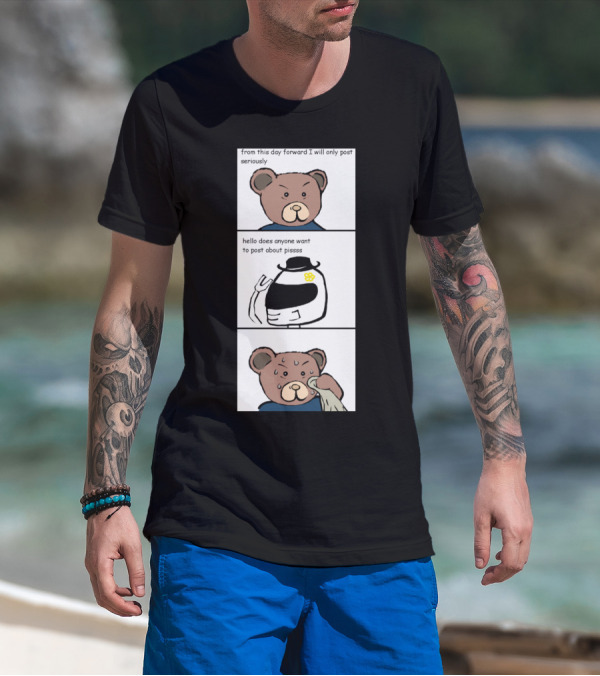 From This Day Forward I Will Only Post Seriously Comic Strip Parody Bear Character T-Shirt