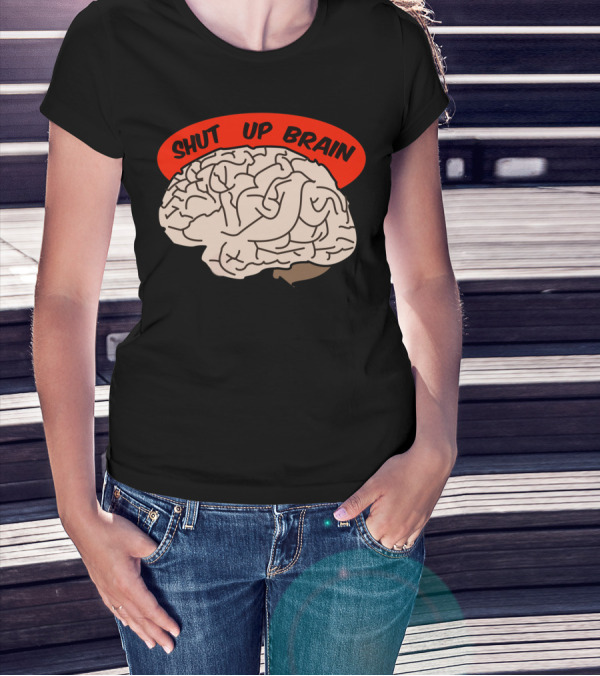 Shut Up Brain T-Shirt