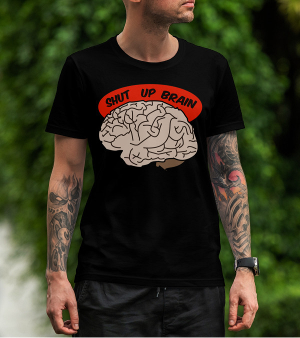 Shut Up Brain T-Shirt