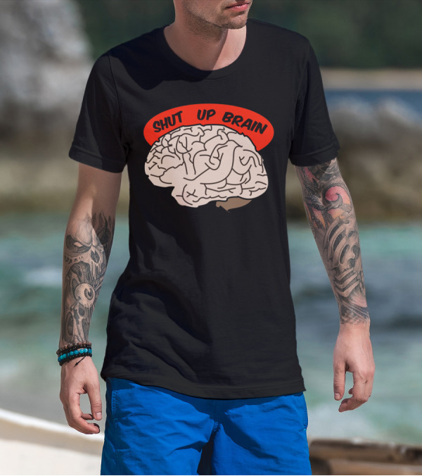 Shut Up Brain T-Shirt