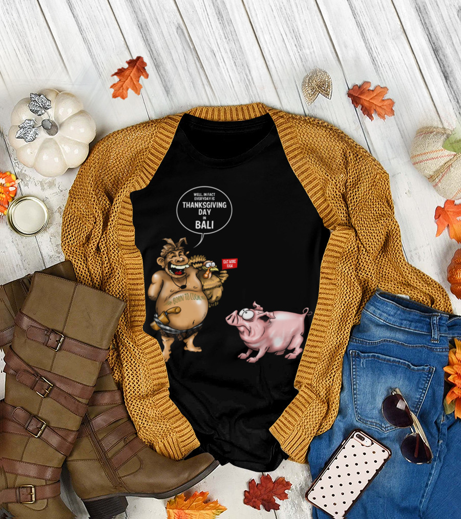 Thanksgiving Day in Bali Eat More Ham Born to Cook T-Shirt