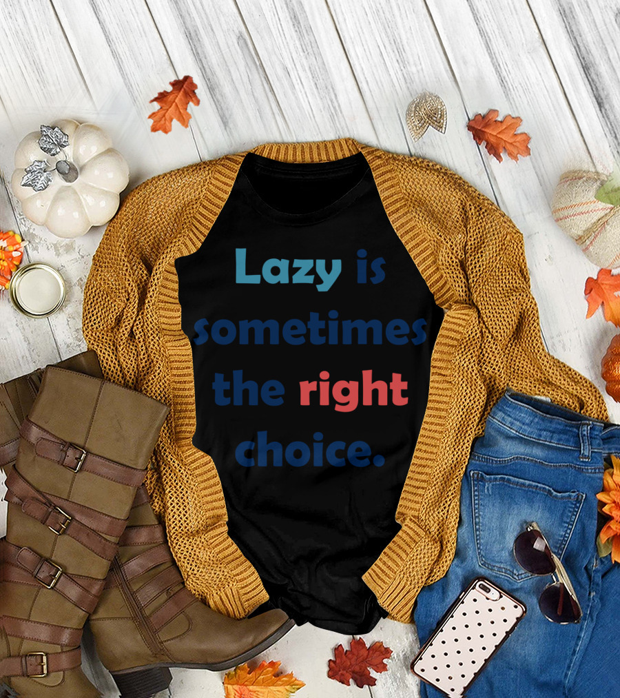Lazy Is Sometimes the Right Choice T-Shirt