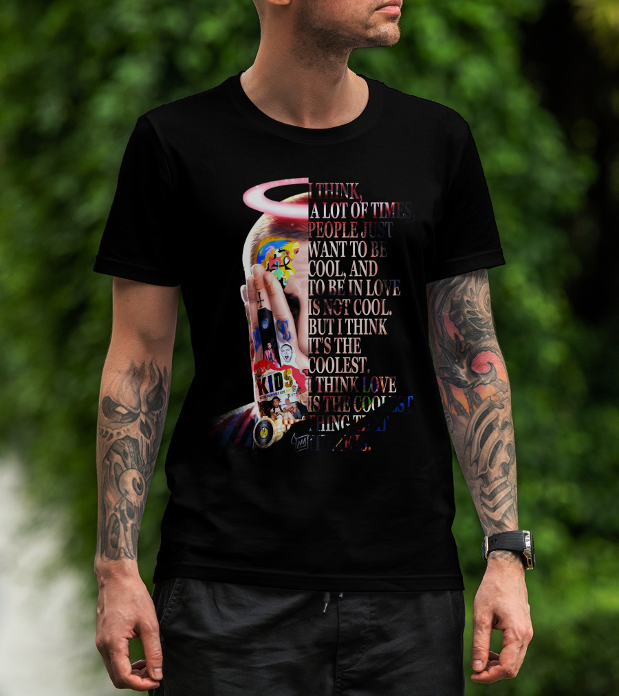 I Think A Lot Of Times People Just Want To Be Cool And To Be In Love Is Not Cool But I Think It's The Coolest I Think Love Is The Coolest Thing That There Is T-Shirt