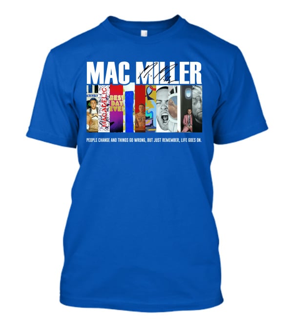 Mac Miller Best Day Ever People Change And Things Go Wrong Life Goes On T-Shirt