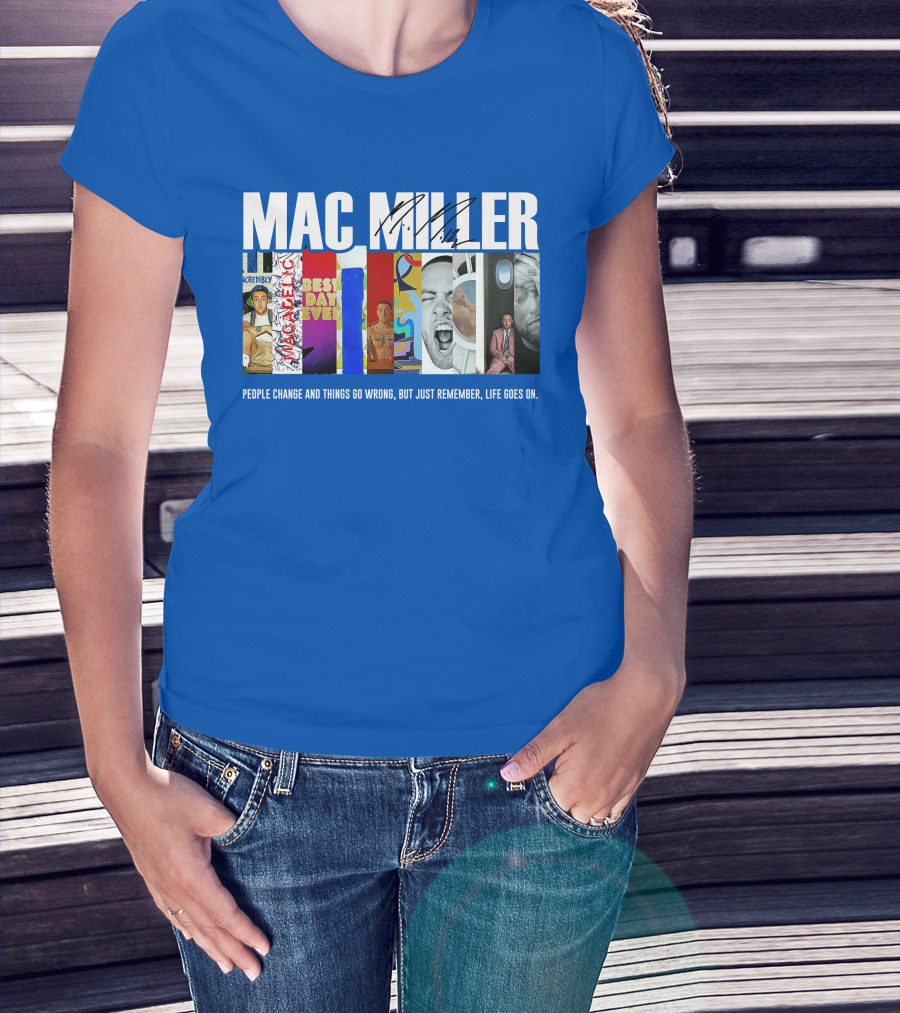 Mac Miller Best Day Ever People Change And Things Go Wrong Life Goes On T-Shirt