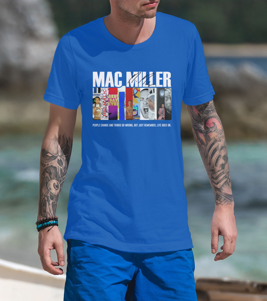 Mac Miller Best Day Ever People Change And Things Go Wrong Life Goes On T-Shirt