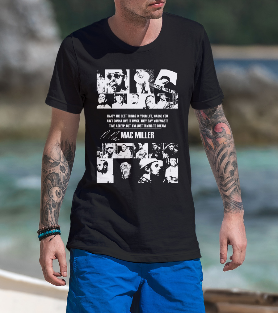 Mac Miller Enjoy The Best Things In Your Life 'Cause You Ain't Gonna Live It Twice They Say You Waste Time Asleep But I'm Just Trying To Dream T-Shirt