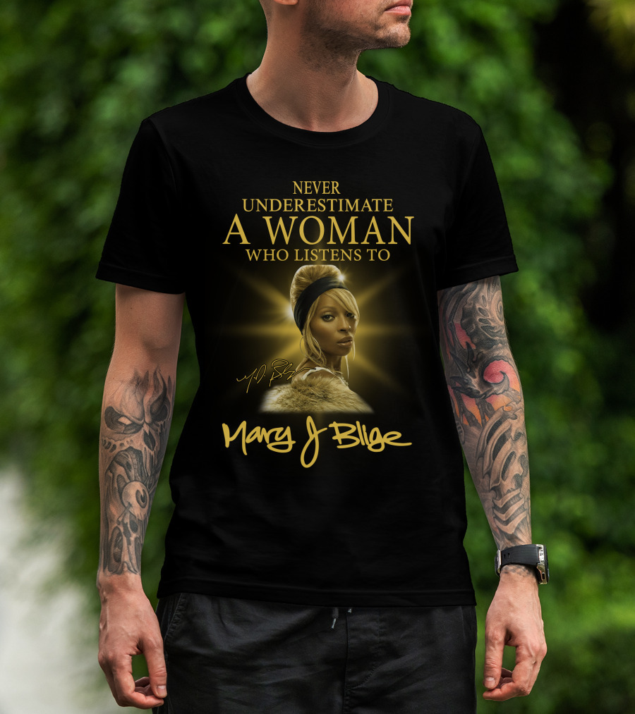 Never Underestimate A Woman Who Listens To Mary J Blige T-Shirt