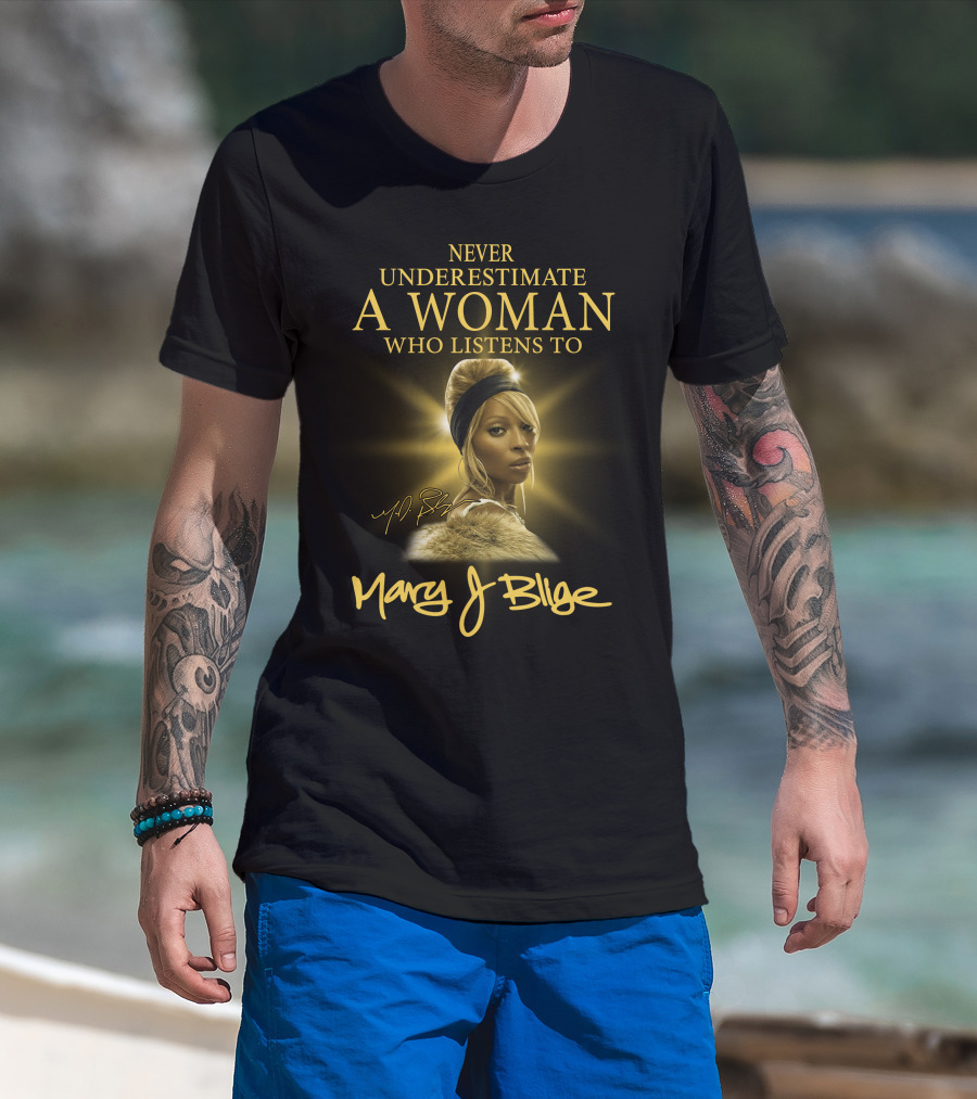 Never Underestimate A Woman Who Listens To Mary J Blige T-Shirt