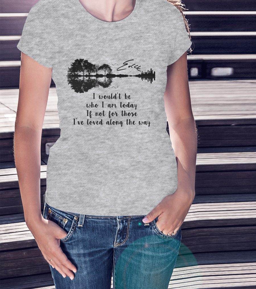 I Wouldn't Be Who I Am Today If Not For Those I've Loved Along The Way Guitar Skyline Tree Reflection T-Shirt
