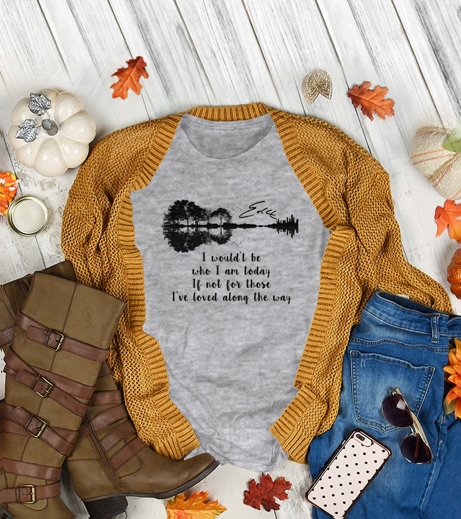 I Wouldn't Be Who I Am Today If Not For Those I've Loved Along The Way Guitar Skyline Tree Reflection T-Shirt