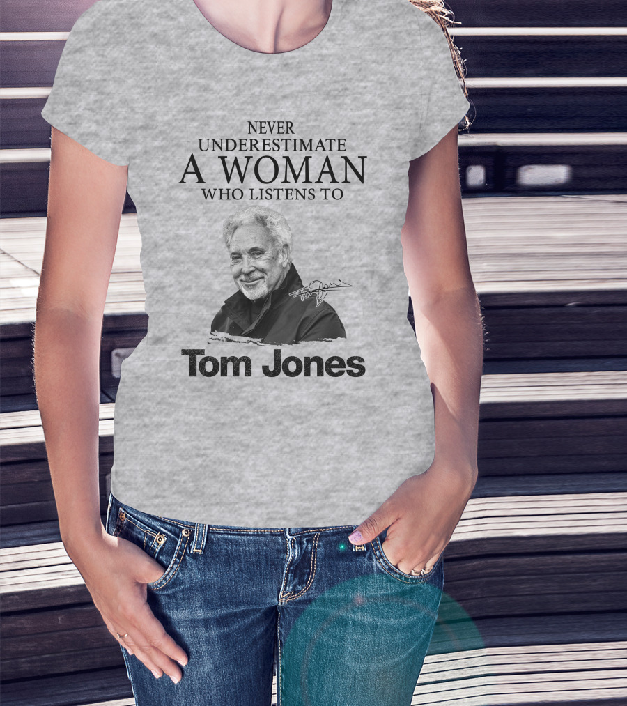Never Underestimate A Woman Who Listens To Tom Jones T-Shirt