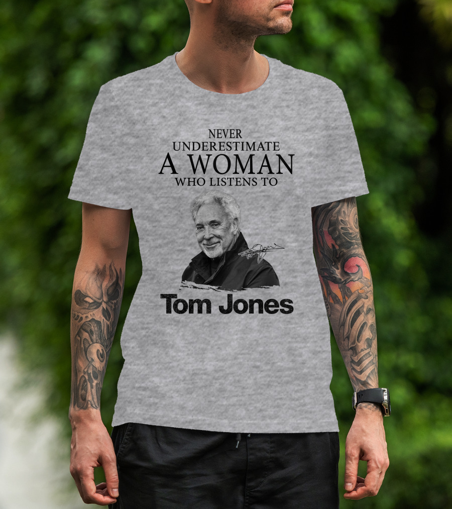 Never Underestimate A Woman Who Listens To Tom Jones T-Shirt