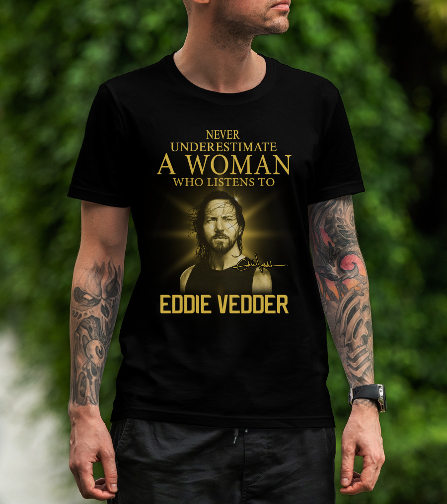 Never Underestimate A Woman Who Listens To Eddie Vedder T-Shirt