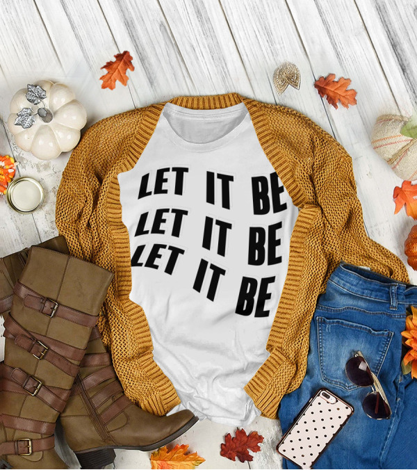 LET IT BE LET IT BE LET IT BE T-Shirt
