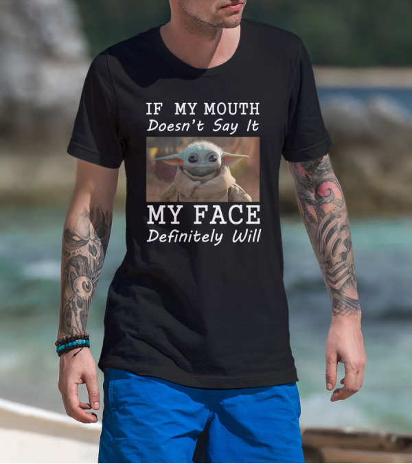 If My Mouth Doesn't Say It My Face Definitely Will Baby Yoda T-Shirt