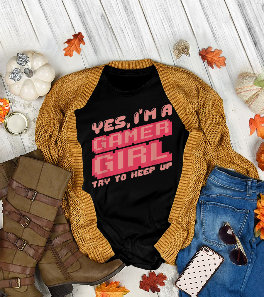 Yes I'm A Gamer Girl Try To Keep Up T-Shirt
