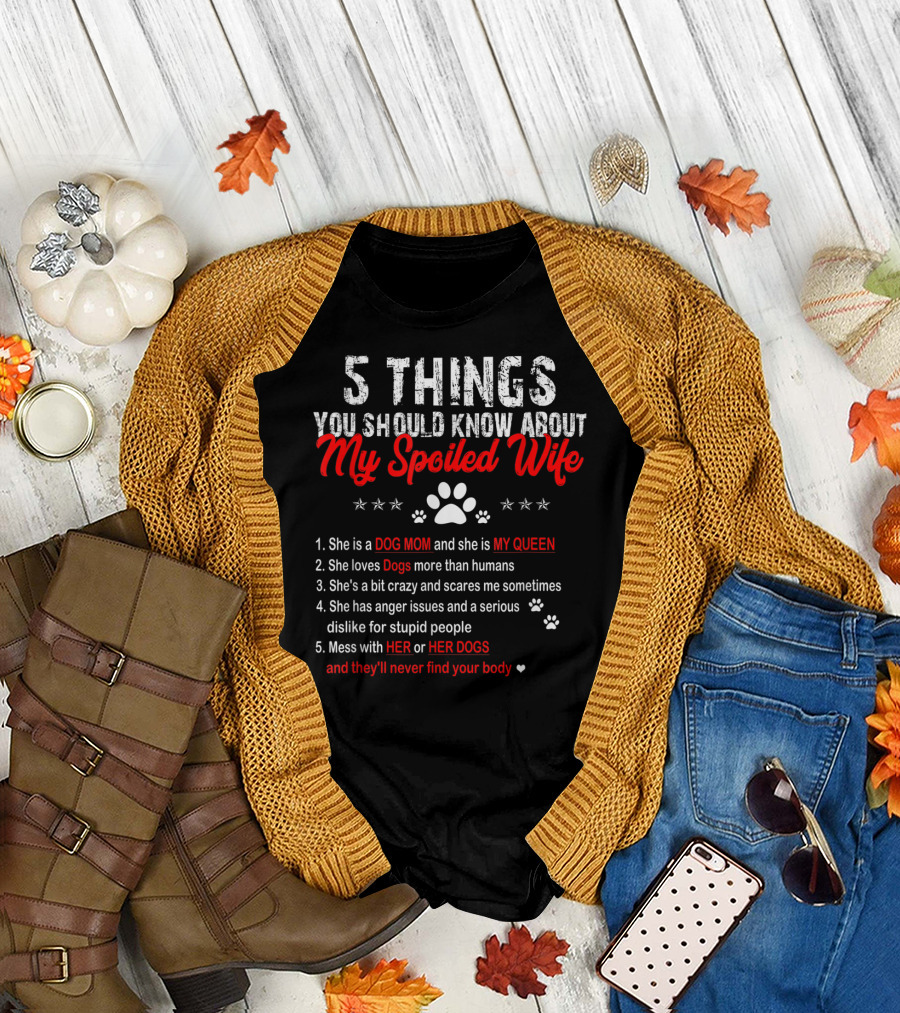 5 Things You Should Know About My Spoiled Wife Dog Mom Queen Loves Dogs Anger Issues T-Shirt